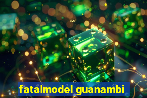 fatalmodel guanambi